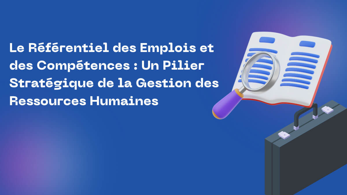 Le Référentiel des Emplois et des Compétences : Un Pilier Stratégique de la Gestion des Ressources Humaines