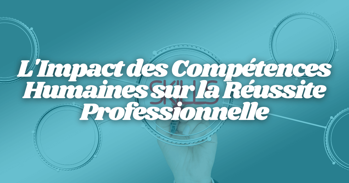 L’Impact des compétences humaines sur la réussite professionnelle