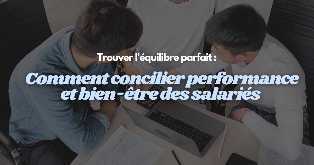 Trouver l’équilibre parfait : Comment concilier performance et bien-être des salariés